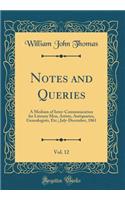 Notes and Queries, Vol. 12: A Medium of Inter-Communication for Literary Men, Artists, Antiquaries, Genealogists, Etc.; July-December, 1861 (Classic Reprint): A Medium of Inter-Communication for Literary Men, Artists, Antiquaries, Genealogists, Etc.; July-December, 1861 (Classic Reprint)