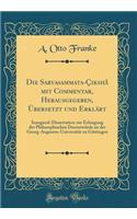 Die Sarvasammata-Ã?ikshÃ¢ Mit Commentar, Herausgegeben, Ã?bersetzt Und ErklÃ¤rt: Inaugural-Dissertation Zur Erlangung Der Philosophischen DoctorwÃ¼rde an Der Georg-Augustus-UniversitÃ¤t Zu GÃ¶ttingen (Classic Reprint): Inaugural-Dissertation Zur Erlangung Der Philosophischen DoctorwÃ¼rde an Der Georg-Augustus-UniversitÃ¤t Zu GÃ¶ttingen (Classic Reprint)