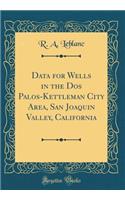 Data for Wells in the DOS Palos-Kettleman City Area, San Joaquin Valley, California (Classic Reprint)