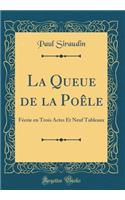 La Queue de la Poêle: Féerie en Trois Actes Et Neuf Tableaux (Classic Reprint)