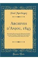 Archives d'Anjou, 1843: Recueil de Documents Et Mï¿½moires Inï¿½dits Sur Cette Province, Publiï¿½ Sous Les Auspices Du Conseil Gï¿½nï¿½ral de Maine Et Loire (Classic Reprint): Recueil de Documents Et Mï¿½moires Inï¿½dits Sur Cette Province, Publiï¿½ Sous Les Auspices Du Conseil Gï¿½nï¿½ral de Maine Et Loire (Classic Reprin