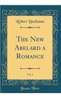 The New Abelard a Romance, Vol. 2 (Classic Reprint)