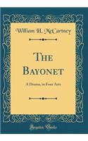 The Bayonet: A Drama, in Four Acts (Classic Reprint)