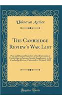 The Cambridge Review's War List: Past and Present Members of the University of Cambridge on Service; Special Supplement to the Cambridge Review; Corrected to 21 April, 1917 (Classic Reprint): Past and Present Members of the University of Cambridge on Service; Special Supplement to the Cambridge Review; Corrected to 21 April, 1917 (Classic