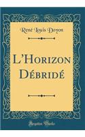 L'Horizon Débridé (Classic Reprint)