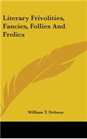 Literary Frivolities, Fancies, Follies And Frolics
