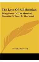 The Lays Of A Bohemian: Being Some Of The Metrical Conceits Of Scott R. Sherwood(English)