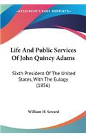 Life And Public Services Of John Quincy Adams