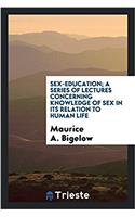 SEX-EDUCATION; A SERIES OF LECTURES CONC