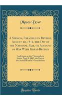 A Sermon, Preached in Beverly, August 20, 1812, the Day of the National Fast, on Account of War with Great-Britain: And Again at the Tabernacle in Salem, April 8, 1813, the Day of the Annual Fast in Massachusetts (Classic Reprint)