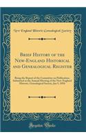 Brief History of the New-England Historical and Genealogical Register: Being the Report of the Committee on Publication, Submitted at the Annual Meeting of the New-England Historic, Genealogical Society, Jan 5, 1856 (Classic Reprint)