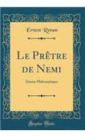 Le Prêtre de Nemi: Drame Philosophique (Classic Reprint)