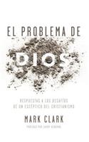 El Problema de Dios: Respuestas a Los Desafíos de Un Escéptico del Cristianismo