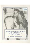 Making Indian Bows and Arrows... the Old Way