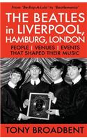 BEATLES in LIVERPOOL, HAMBURG, LONDON: People Venues Events That Shaped Their Music