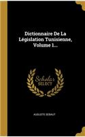 Dictionnaire De La Législation Tunisienne, Volume 1...