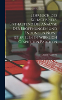 Lehrbuch des Schachspiels. Enthaltend die Analyse der Eröffnungen und Endungen nebst Beispielen in wirklich gespielten Partieen