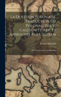 question polonaise. Traduction du polonais par V. Gasztowtt, rev. et approuvée par l'auteur; préf. de Anatole Leroy-Beaulieu