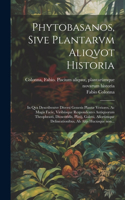 Phytobasanos, sive plantarvm aliqvot historia: In qva describvntvr diversi generis plantæ veriores, ac magis facie, viribu´sque respondentes antiquorum Theophrasti, Dioscoridis, Plinij, Galeni, a