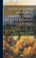 vie de Jeanne d'Arc de M. Anatole France et les documents, étude critique