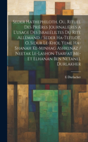 Seder hathephiloth, ou, Rituel des prières journalières a l'usage des Israeéliltes du rite Allemand / Seder ha-tefilot, o, Sidur le-khol yeme ha-shanah ke-minhag ashkenaz / neetak le-lashon Tsarfat me-et Elhanan ben Netanel Durlakher