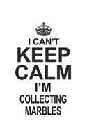 I Can't Keep Calm I'm Collecting Marbles