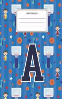 Composition Book A: Basketball Pattern Composition Book Letter A Personalized Lined Wide Rule Notebook for Boys Kids Back to School Preschool Kindergarten and Elementar
