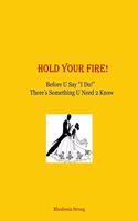 Hold Your Fire!: Before U Say "I Do!" There's Something U Need 2 Know