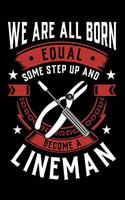 We Are All Born Equal Some Step Up And Become A Lineman: Weekly 100 page 6 x 9 journal to jot down your ideas and notes