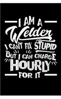 I Am a Welder I Can't Fix Stupid But I Can Charge Hourly For It