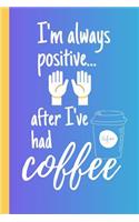 I'm Always Positive...After I've Had Coffee