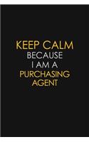 Keep Calm Because I Am A Purchasing agent