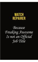 Watch repairer Because Freaking Awesome Is Not An Official Job Title