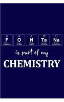 Fontana Is Part of My Chemistry: A Periodic Table Inspired Matte Soft Cover Notebook Journal to Write In. Blank Lined Pages, Ideal for Chemists, Geeks and Nerds