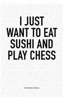 I Just Want to Eat Sushi and Play Chess: A 6x9 Inch Matte Softcover Diary Notebook with 120 Blank Lined Pages and a Funny Sports and Strategy Board Gaming Cover Slogan