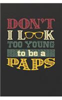 Don't I Look Too Young To Be A Paps: Family life grandpa dad men father's day gift love marriage friendship parenting wedding divorce Memory dating Journal Blank Lined Note Book