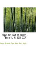 Pope; The Iliad of Homer, Books I. VI. XXII. XXIV