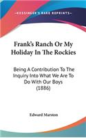 Frank's Ranch or My Holiday in the Rockies: Being a Contribution to the Inquiry Into What We Are to Do with Our Boys (1886)(English)