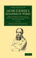 Jacob Steiner's Gesammelte Werke: Herausgegeben auf Veranlassung der königlich preussischen Akademie der Wissenschaften(Cambridge Library Collection - Mathematics)