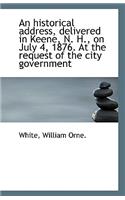 An Historical Address, Delivered in Keene, N. H., on July 4, 1876. at the Request of the City Govern