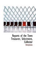 Reports of the Town Treasurer, Selectment, Collector