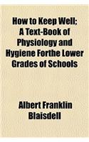 How to Keep Well; A Text-Book of Physiology and Hygiene Forthe Lower Grades of Schools