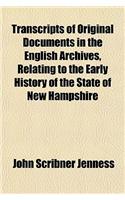 Transcripts of Original Documents in the English Archives, Relating to the Early History of the State of New Hampshire: (English)