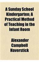 A Sunday School Kindergarten; A Practical Method of Teaching in the Infant Room: A Practical Method of Teaching in the Infant Room(English)