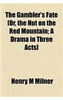 The Gambler's Fate [Or, the Hut on the Red Mountain; A Drama in Three Acts]