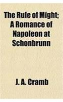 The Rule of Might; A Romance of Napoleon at Schonbrunn
