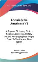 Encyclopedia Americana V2: A Popular Dictionary of Arts, Sciences, Literature, History, Politics and Biography, Brought Down to the Present Time (1830)