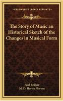 The Story of Music an Historical Sketch of the Changes in Musical Form