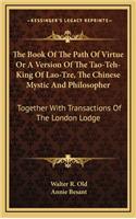 The Book of the Path of Virtue or a Version of the Tao-Teh-King of Lao-Tze, the Chinese Mystic and Philosopher