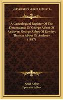 A Genealogical Register Of The Descendants Of George Abbot Of Andover; George Abbot Of Rowley; Thomas Abbot Of Andover (1847): (English)